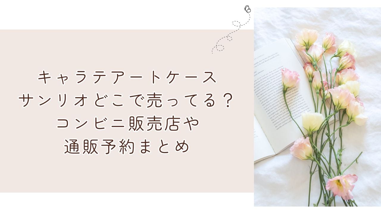 キャラテアートケースサンリオどこで売ってる？コンビニ販売店や通販予約まとめ