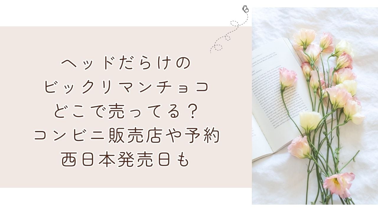 ヘッドだらけのビックリマンチョコどこで売ってる？コンビニ販売店や予約・西日本発売日も