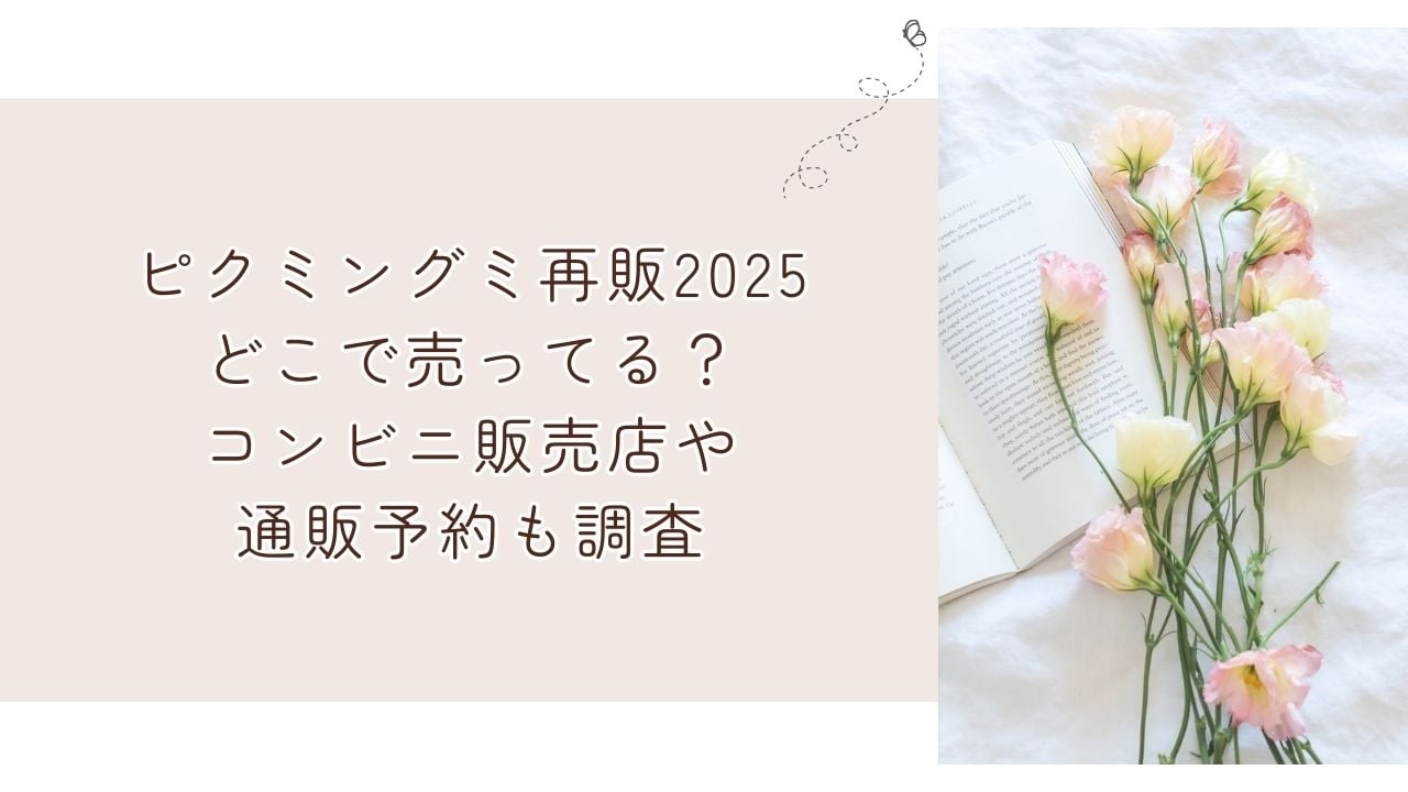 ピクミングミ再販2025どこで売ってる？コンビニ販売店や通販予約も調査