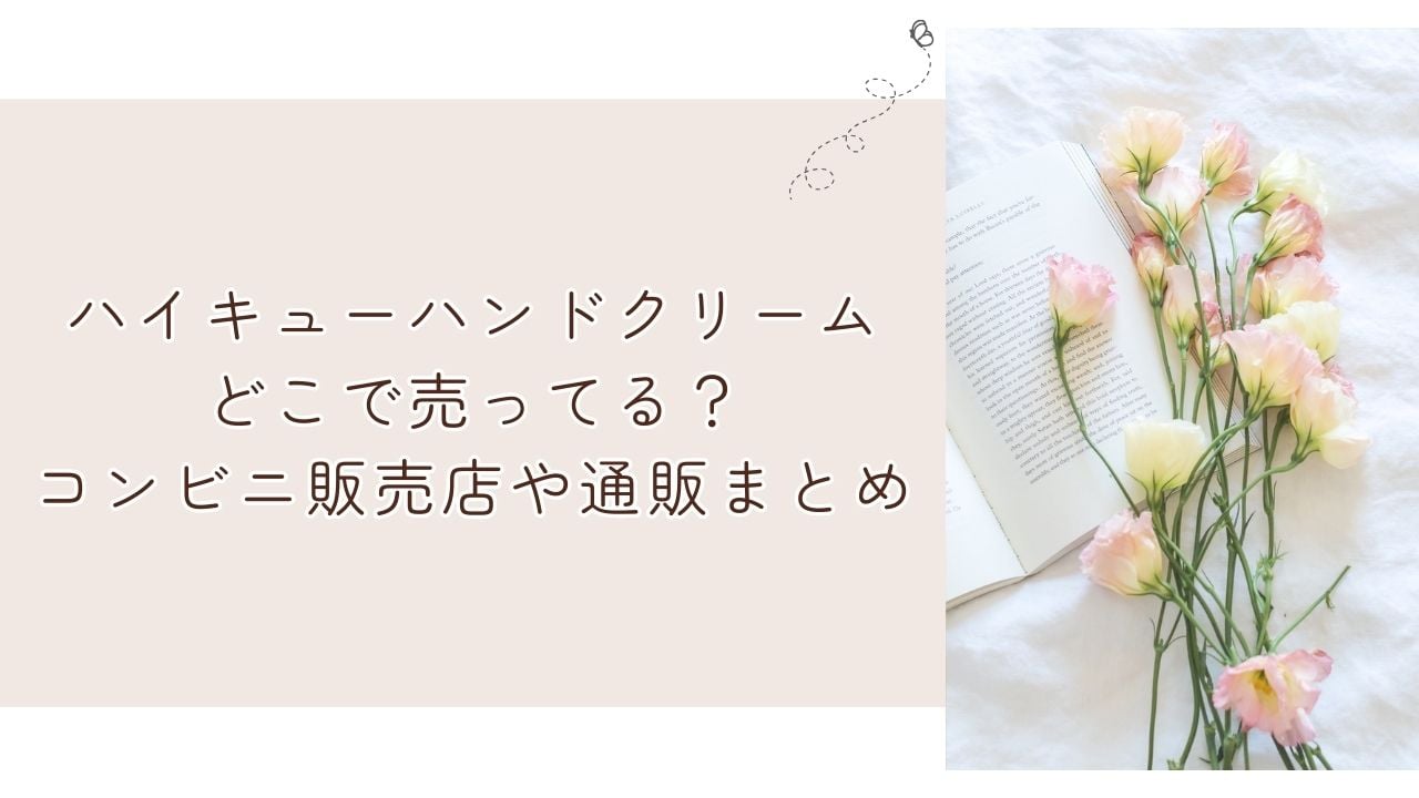 ハイキューハンドクリームどこで売ってる？コンビニ販売店や通販まとめ