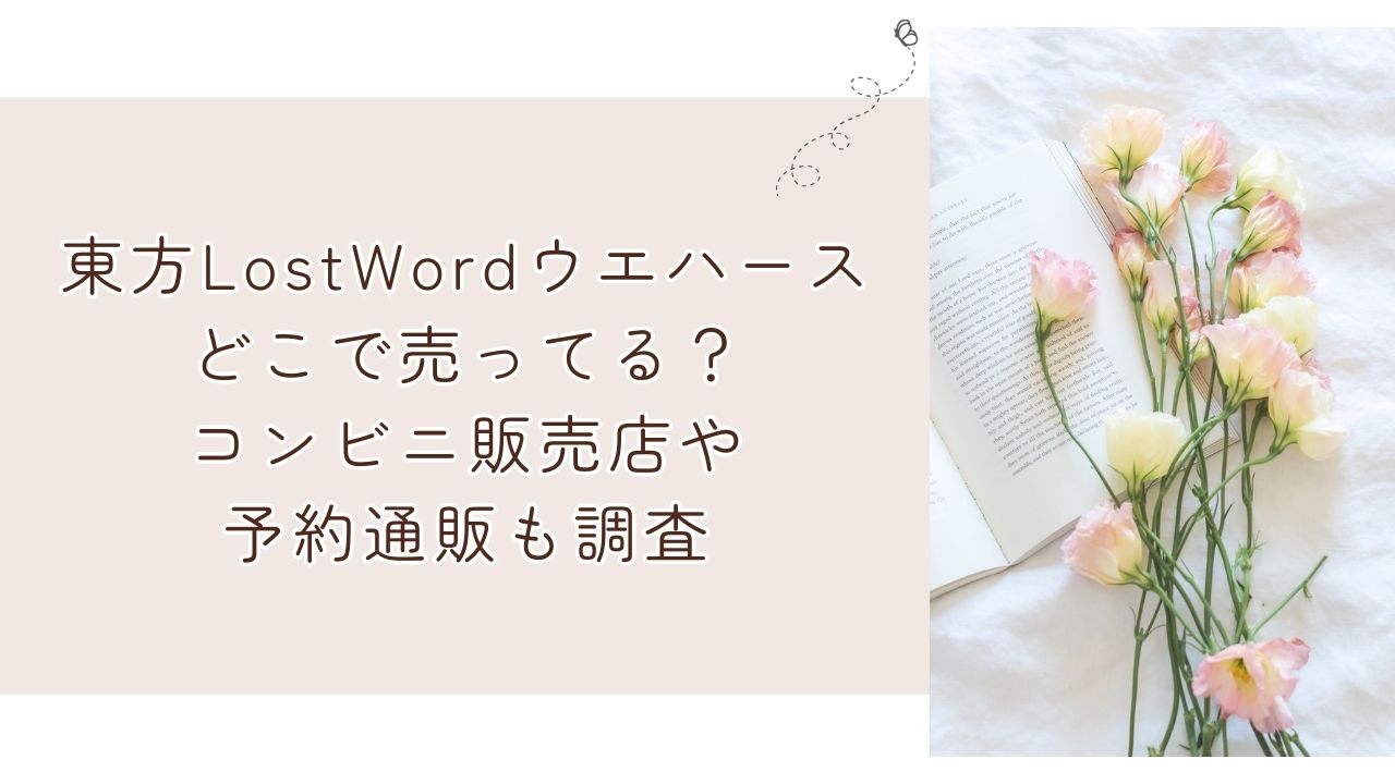 東方LostWordウエハースどこで売ってる？コンビニ販売店や予約通販も調査