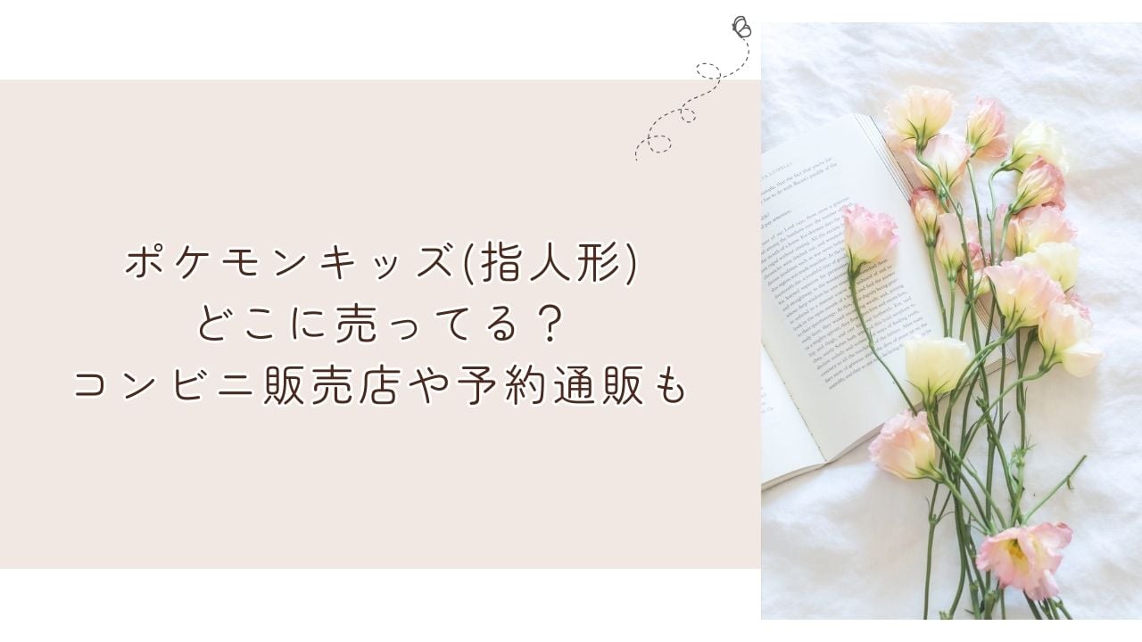 ポケモンキッズ(指人形)どこに売ってる？コンビニ販売店や予約通販も