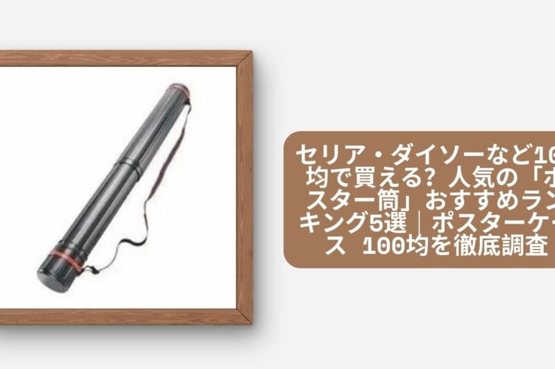 セリア・ダイソーなど100均で買える？人気の「ポスター筒」おすすめランキング5選｜ポスターケース 100均を徹底調査