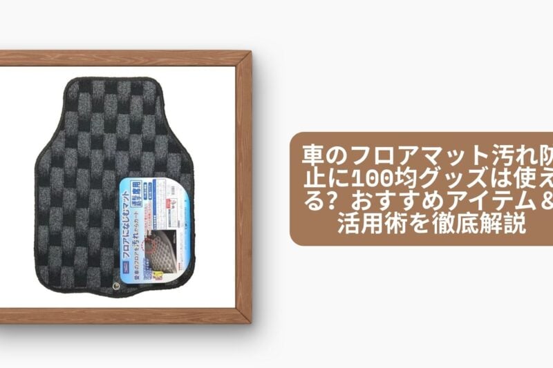 車のフロアマット汚れ防止に100均グッズは使える？おすすめアイテム＆活用術を徹底解説【2026年最新版】