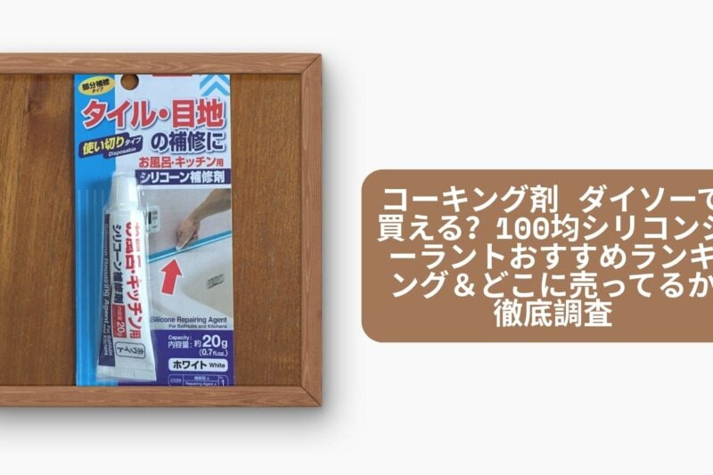 コーキング剤 ダイソーで買える？100均シリコンシーラントおすすめランキング＆どこに売ってるか徹底調査