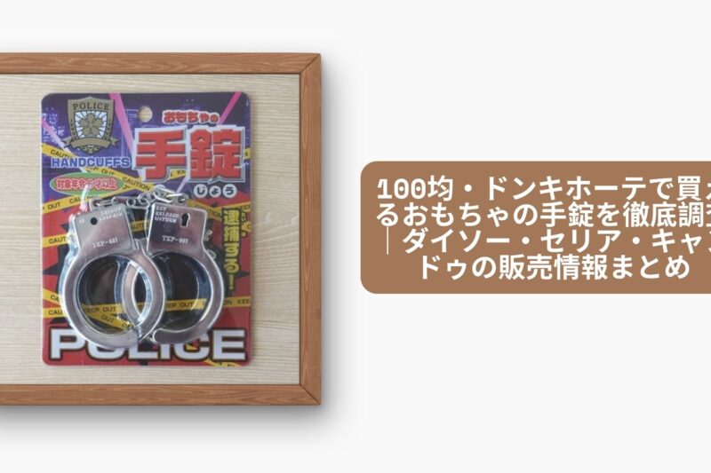 100均・ドンキホーテで買えるおもちゃの手錠を徹底調査｜