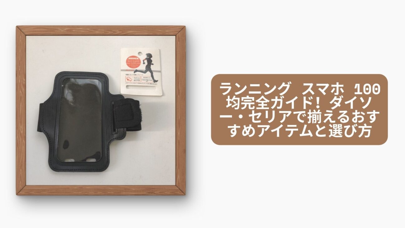 ランニング スマホ 100均完全ガイド！ダイソー・セリアで揃えるおすすめアイテムと選び方