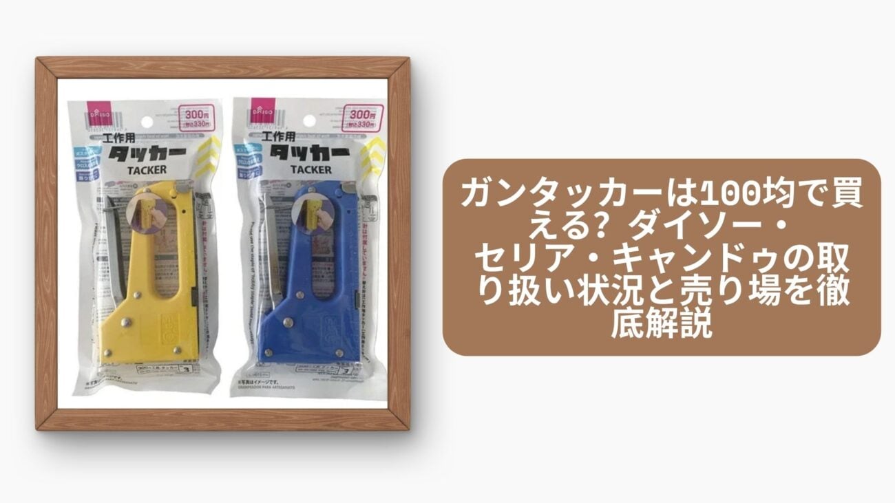 ガンタッカーは100均で買える？ダイソー・セリア・キャンドゥの取り扱い状況と売り場を徹底解説
