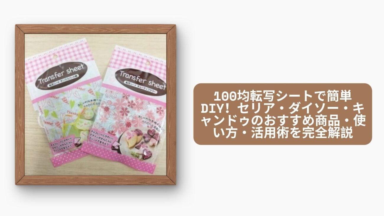 100均転写シートで簡単DIY！セリア・ダイソー・キャンドゥのおすすめ商品・使い方・活用術を完全解説
