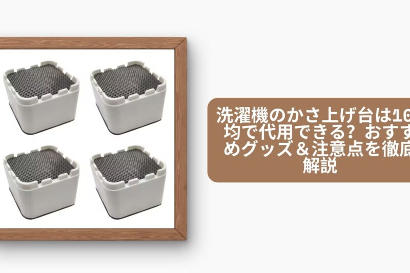 洗濯機のかさ上げ台は100均で代用できる？おすすめグッズ＆注意点を徹底解説【2026年最新版】