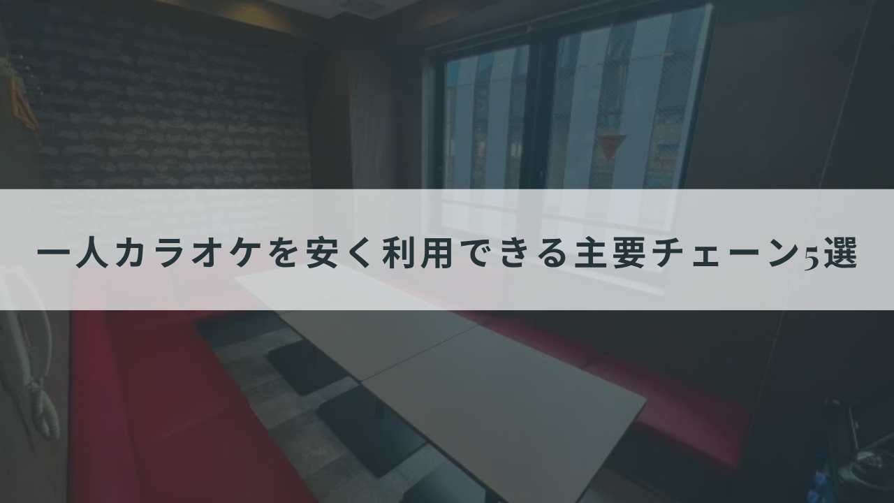 一人カラオケを安く利用できる主要チェーン5選